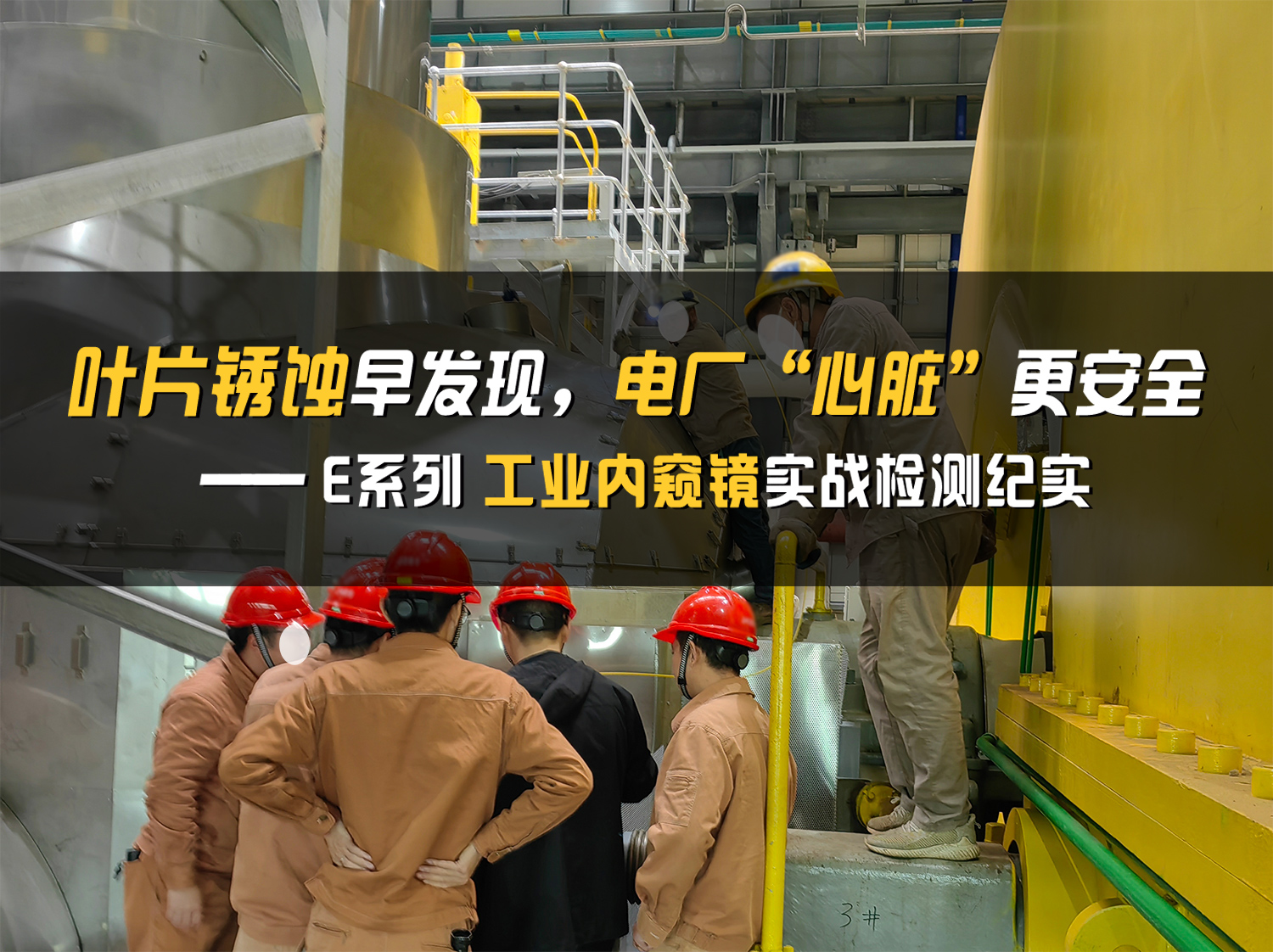 E系列管道内窥镜实战案例：精准检测，为电厂汽轮机“心脏”排险护航